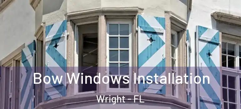  Bow Windows Installation Wright - FL