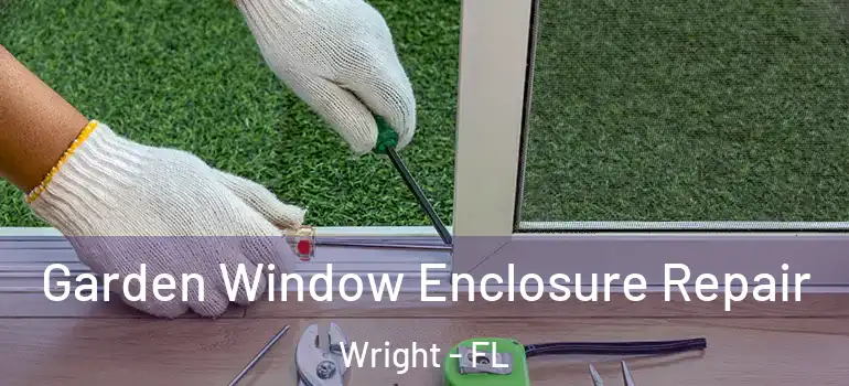  Garden Window Enclosure Repair Wright - FL