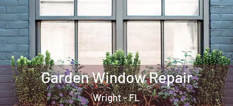  Garden Window Repair Wright - FL