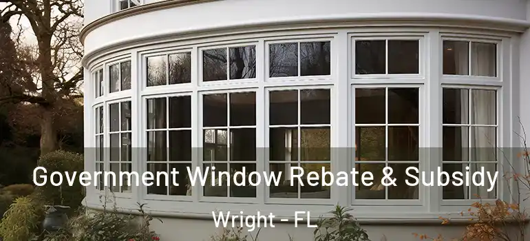  Government Window Rebate & Subsidy Wright - FL