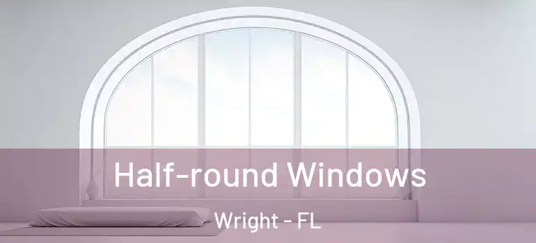  Half-round Windows Wright - FL
