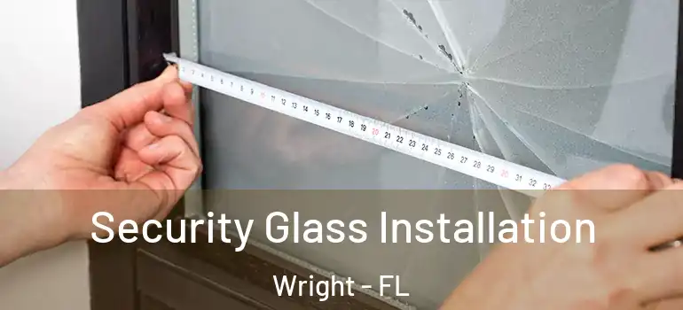  Security Glass Installation Wright - FL