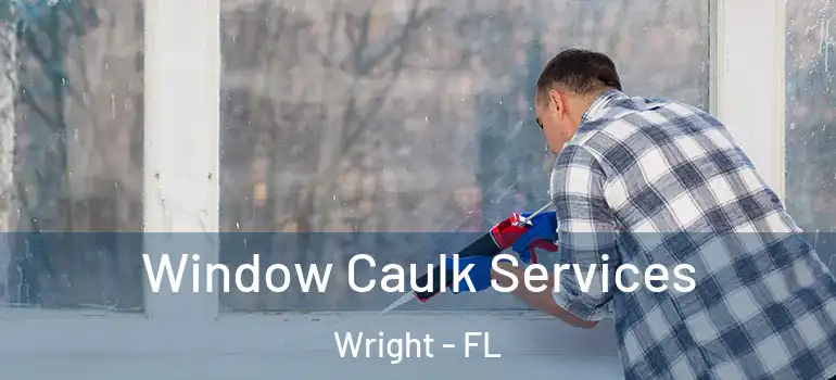  Window Caulk Services Wright - FL